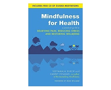 Mindfulness for Health: A practical guide to relieving pain, reducing stress and restoring wellbeing  - Vidyamala Burch & Dr Danny Penman